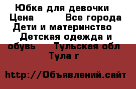 Юбка для девочки › Цена ­ 600 - Все города Дети и материнство » Детская одежда и обувь   . Тульская обл.,Тула г.